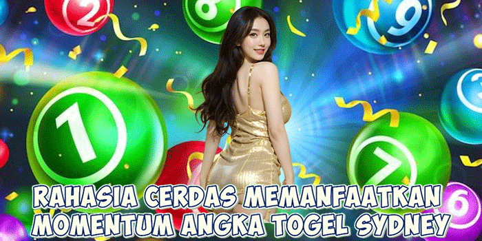 Rahasia Cerdas Memanfaatkan Momentum Angka Togel Sydney
