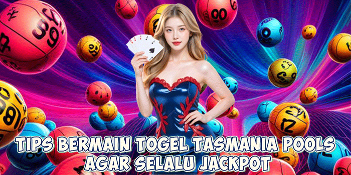 Tips Bermain Togel Tasmania Pools Agar Selalu Jackpot Tiap Beting