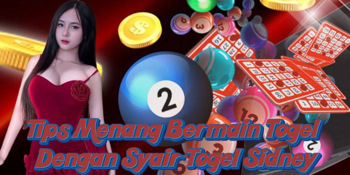 Tips Menang Bermain Togel Dengan Syair Togel Sidney