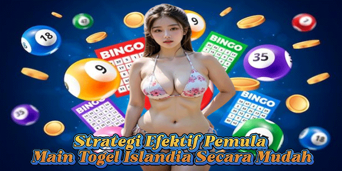 Strategi Efektif Pemula Main Togel Islandia Secara Mudah

