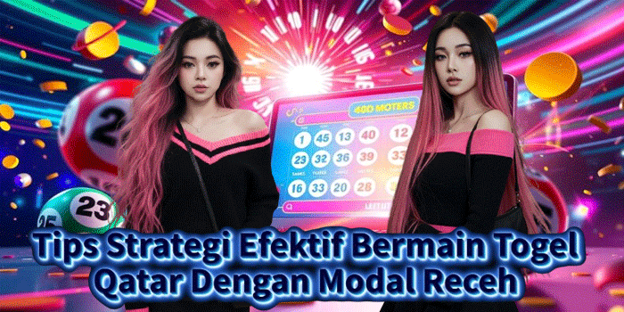 Tips Strategi Efektif Bermain Togel Qatar Dengan Modal Receh